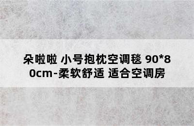 朵啦啦 小号抱枕空调毯 90*80cm-柔软舒适 适合空调房